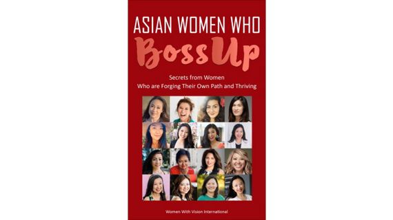 The book cover of Asian Women Who Boss Up: Secrets from Women Who are Forging their own Path and Thriving, from Women with Vision International.
