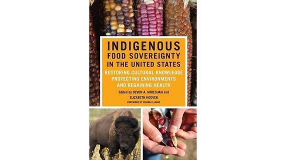Cover of Indigenous Food Sovereignty in the United States: Restoring Cultural Knowledge, Protecting Environments, and Regaining Health, edited by Devon A. Mihesuah and Elizabeth Hoover with a foreward by Winona Duke.