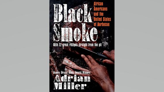 The book cover for Black Smoke: African Americans and the United States of Barbecue with 22 great recipes straight from the pit by James Beard Award Winner Adrian Miller.
